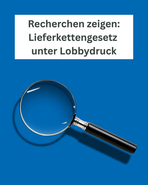 Lieferkettengesetz unter Druck – Zwei Recherchen, eine klare Botschaft